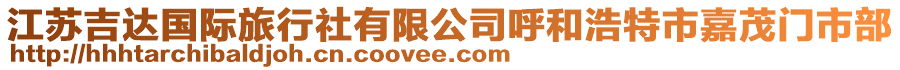 江蘇吉達(dá)國際旅行社有限公司呼和浩特市嘉茂門市部