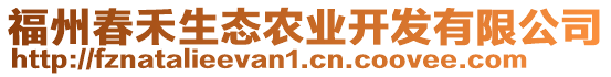 福州春禾生態(tài)農(nóng)業(yè)開(kāi)發(fā)有限公司