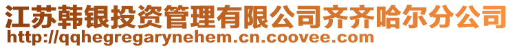 江蘇韓銀投資管理有限公司齊齊哈爾分公司