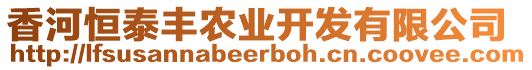 香河恒泰豐農(nóng)業(yè)開發(fā)有限公司