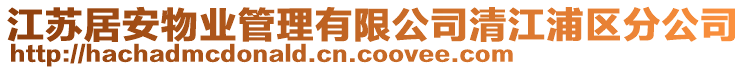 江蘇居安物業(yè)管理有限公司清江浦區(qū)分公司