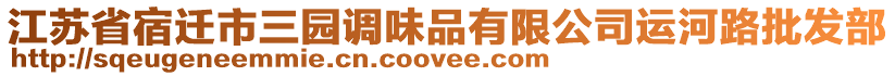 江蘇省宿遷市三園調(diào)味品有限公司運(yùn)河路批發(fā)部