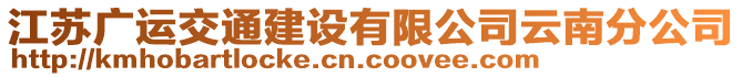 江蘇廣運(yùn)交通建設(shè)有限公司云南分公司