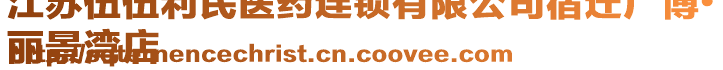 江蘇伍伍利民醫(yī)藥連鎖有限公司宿遷廣博•
麗景灣店