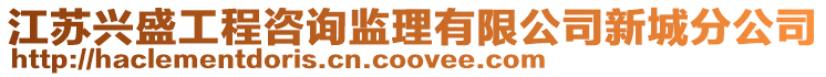 江蘇興盛工程咨詢監(jiān)理有限公司新城分公司