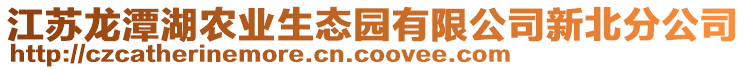 江蘇龍潭湖農業生態園有限公司新北分公司