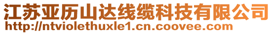 江蘇亞歷山達(dá)線纜科技有限公司