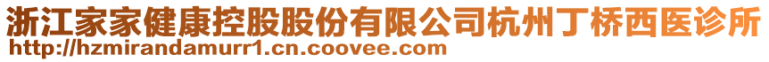 浙江家家健康控股股份有限公司杭州丁橋西醫(yī)診所