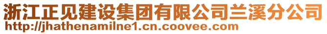 浙江正見(jiàn)建設(shè)集團(tuán)有限公司蘭溪分公司