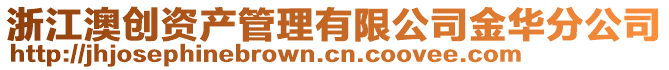 浙江澳創(chuàng)資產(chǎn)管理有限公司金華分公司