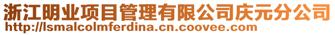 浙江明業(yè)項(xiàng)目管理有限公司慶元分公司