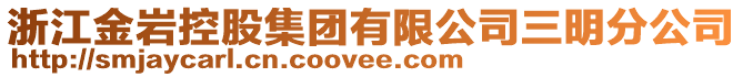 浙江金巖控股集團有限公司三明分公司