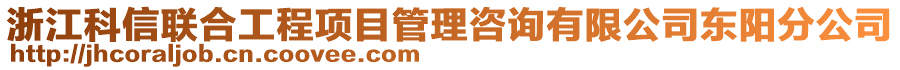 浙江科信聯(lián)合工程項(xiàng)目管理咨詢(xún)有限公司東陽(yáng)分公司