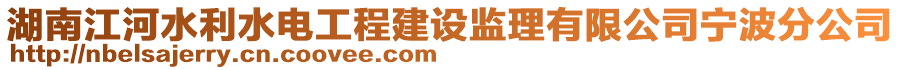 湖南江河水利水電工程建設(shè)監(jiān)理有限公司寧波分公司