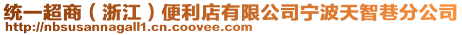 統(tǒng)一超商（浙江）便利店有限公司寧波天智巷分公司