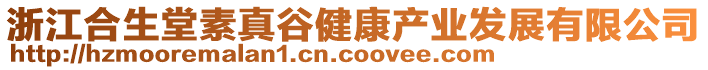 浙江合生堂素真谷健康產(chǎn)業(yè)發(fā)展有限公司