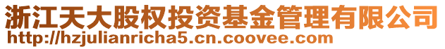 浙江天大股權投資基金管理有限公司