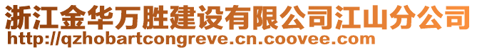 浙江金華萬勝建設(shè)有限公司江山分公司