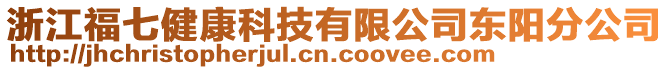 浙江福七健康科技有限公司東陽分公司