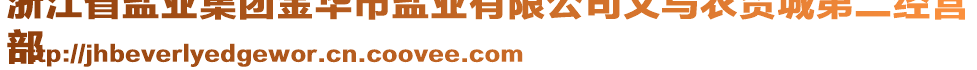 浙江省鹽業(yè)集團(tuán)金華市鹽業(yè)有限公司義烏農(nóng)貿(mào)城第二經(jīng)營(yíng)
部