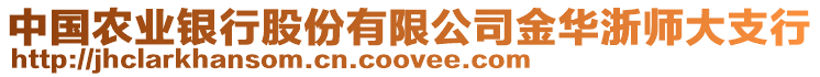 中國(guó)農(nóng)業(yè)銀行股份有限公司金華浙師大支行