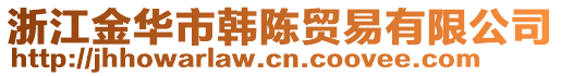 浙江金華市韓陳貿(mào)易有限公司