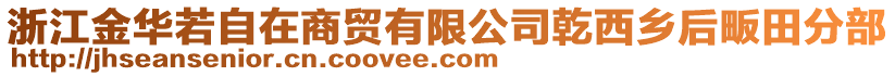 浙江金華若自在商貿(mào)有限公司乾西鄉(xiāng)后畈田分部