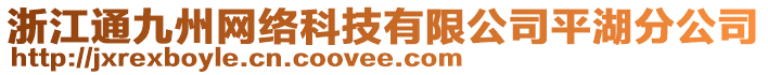 浙江通九州網(wǎng)絡(luò)科技有限公司平湖分公司