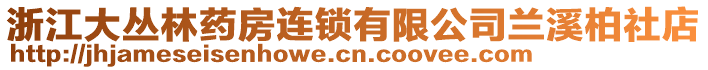 浙江大叢林藥房連鎖有限公司蘭溪柏社店