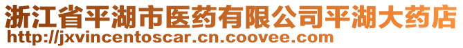 浙江省平湖市醫(yī)藥有限公司平湖大藥店