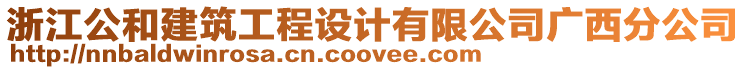 浙江公和建筑工程設(shè)計(jì)有限公司廣西分公司