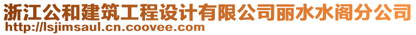 浙江公和建筑工程設(shè)計(jì)有限公司麗水水閣分公司