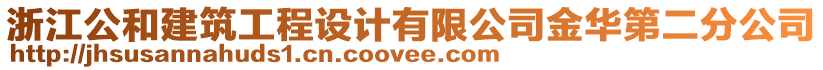 浙江公和建筑工程設計有限公司金華第二分公司