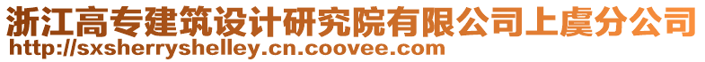 浙江高專建筑設(shè)計研究院有限公司上虞分公司