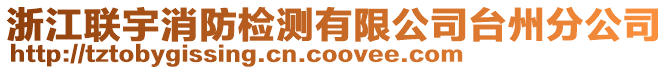 浙江聯(lián)宇消防檢測有限公司臺州分公司
