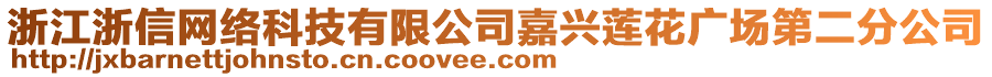 浙江浙信網(wǎng)絡(luò)科技有限公司嘉興蓮花廣場(chǎng)第二分公司