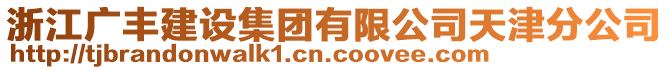 浙江廣豐建設(shè)集團(tuán)有限公司天津分公司