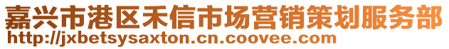 嘉興市港區(qū)禾信市場(chǎng)營(yíng)銷策劃服務(wù)部