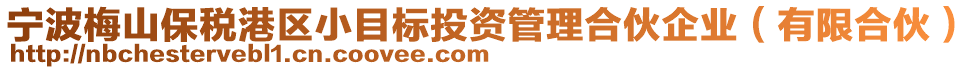 寧波梅山保稅港區(qū)小目標(biāo)投資管理合伙企業(yè)（有限合伙）