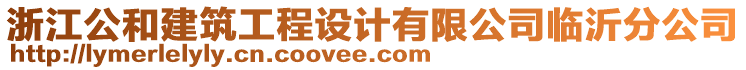 浙江公和建筑工程設計有限公司臨沂分公司