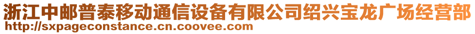 浙江中郵普泰移動通信設備有限公司紹興寶龍廣場經營部