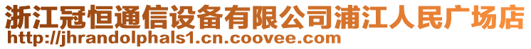 浙江冠恒通信設備有限公司浦江人民廣場店