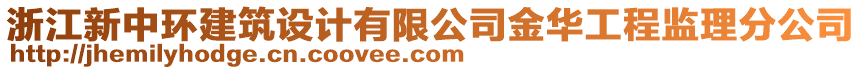 浙江新中環(huán)建筑設(shè)計(jì)有限公司金華工程監(jiān)理分公司