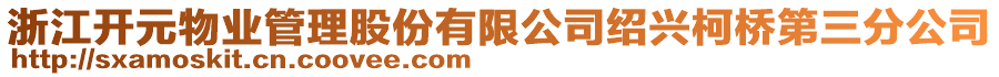 浙江開元物業管理股份有限公司紹興柯橋第三分公司
