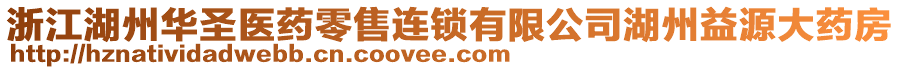 浙江湖州華圣醫藥零售連鎖有限公司湖州益源大藥房