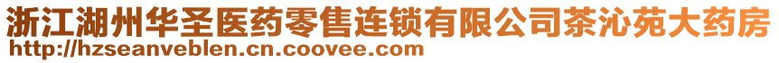 浙江湖州華圣醫(yī)藥零售連鎖有限公司茶沁苑大藥房