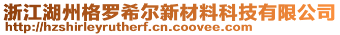 浙江湖州格羅希爾新材料科技有限公司