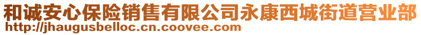 和誠安心保險銷售有限公司永康西城街道營業(yè)部