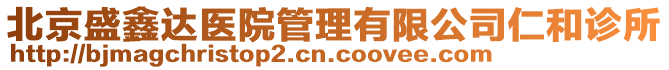 北京盛鑫達(dá)醫(yī)院管理有限公司仁和診所