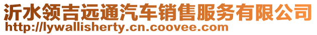 沂水領(lǐng)吉遠(yuǎn)通汽車銷售服務(wù)有限公司